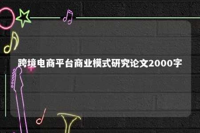 跨境电商平台商业模式研究论文2000字 跨境电商平台商业模式研究开题报告