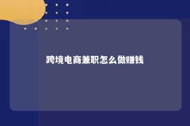 跨境电商兼职怎么做赚钱 跨境电商兼职怎么做赚钱快